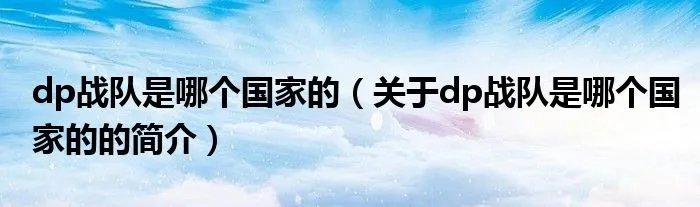 dp战队是哪个国家的(关于dp战队是哪个国家的的简介)