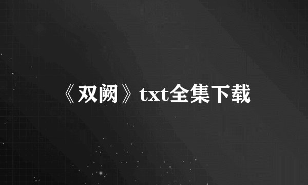 《双阙》txt全集下载