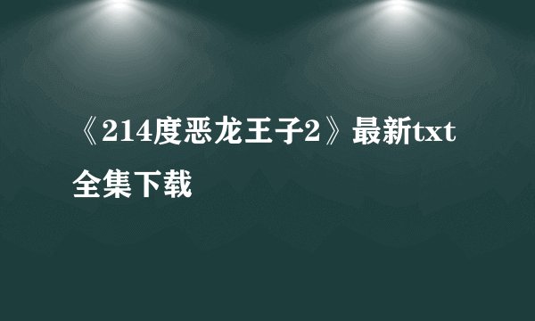 《214度恶龙王子2》最新txt全集下载