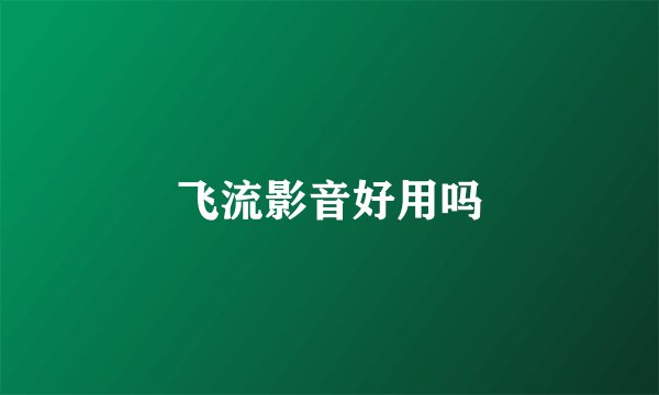 飞流影音好用吗