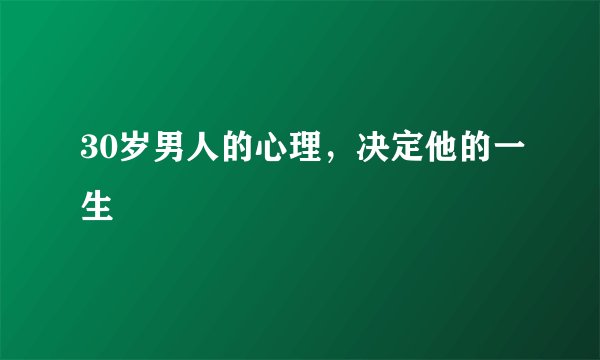 30岁男人的心理，决定他的一生