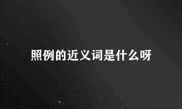 照例的近义词是什么呀
