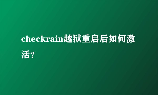 checkrain越狱重启后如何激活？