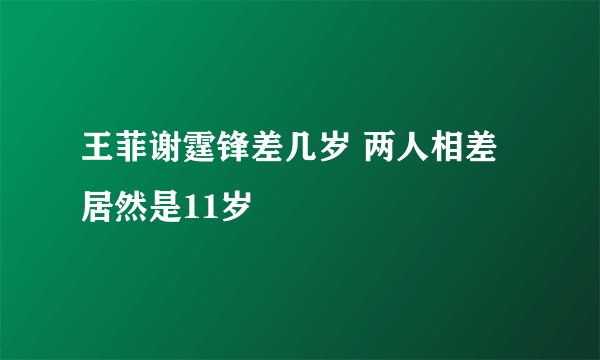 王菲谢霆锋差几岁 两人相差居然是11岁