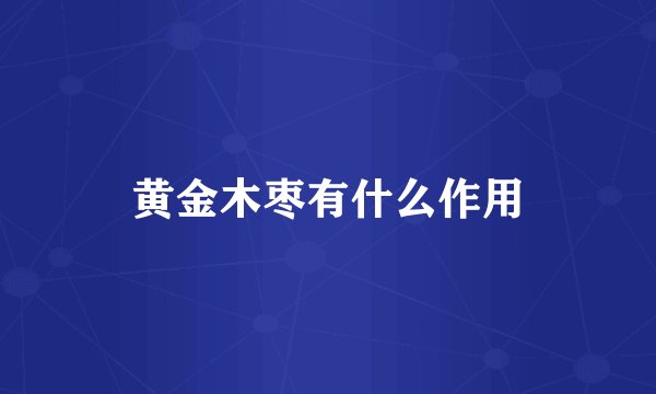 黄金木枣有什么作用