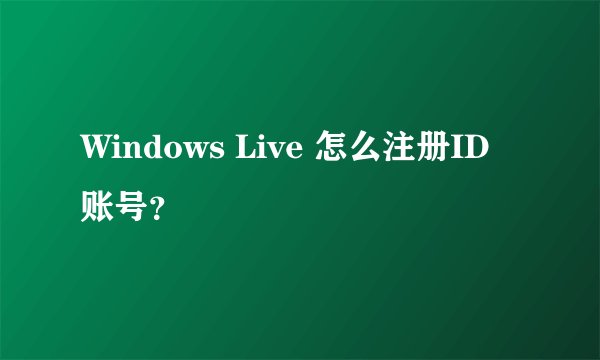 Windows Live 怎么注册ID账号？