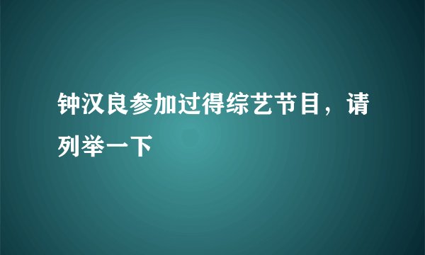 钟汉良参加过得综艺节目，请列举一下