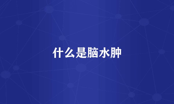 什么是脑水肿