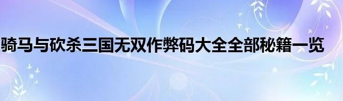 骑马与砍杀三国无双作弊码大全全部秘籍一览