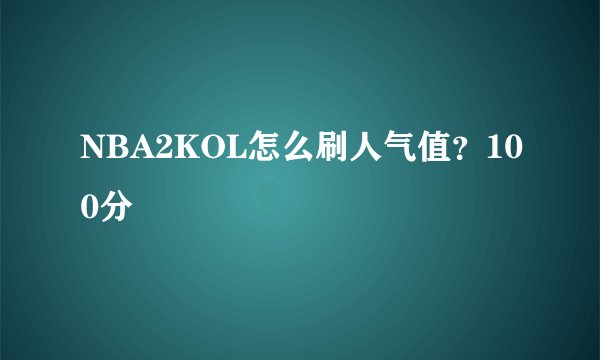 NBA2KOL怎么刷人气值？100分