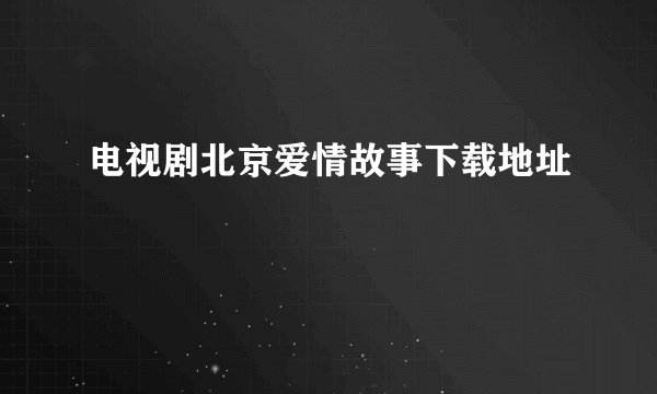 电视剧北京爱情故事下载地址