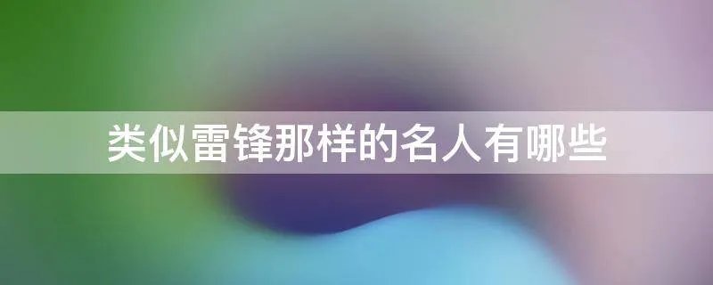 类似雷锋那样的名人有哪些