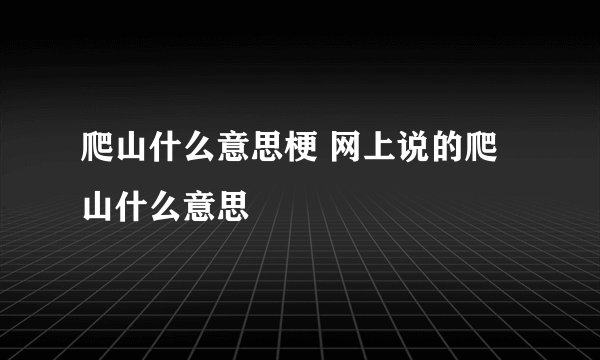爬山什么意思梗 网上说的爬山什么意思