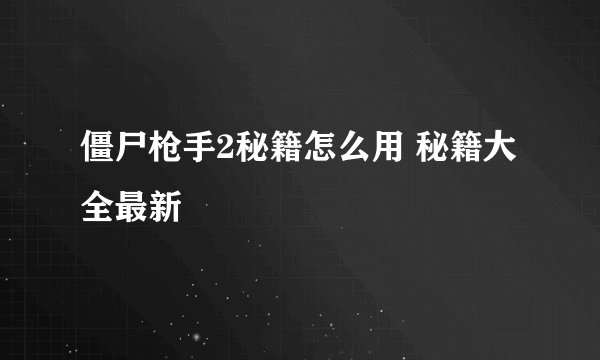 僵尸枪手2秘籍怎么用 秘籍大全最新