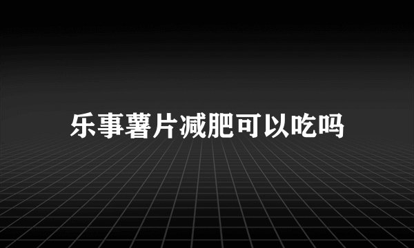 乐事薯片减肥可以吃吗