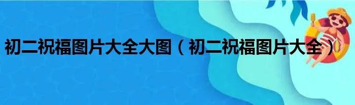 初二祝福图片大全大图(初二祝福图片大全)