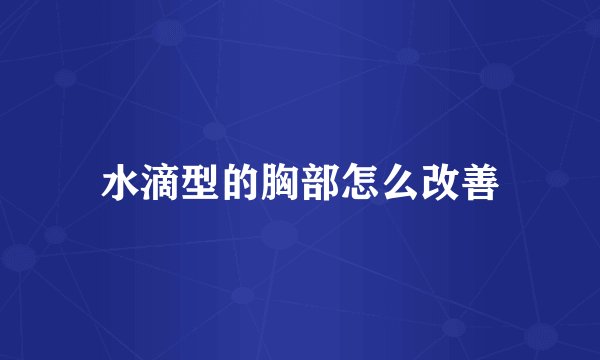 水滴型的胸部怎么改善
