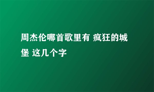 周杰伦哪首歌里有 疯狂的城堡 这几个字