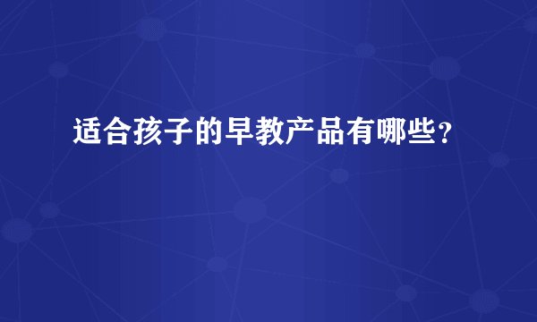 适合孩子的早教产品有哪些？