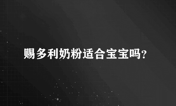 赐多利奶粉适合宝宝吗？