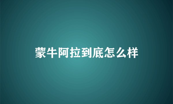 蒙牛阿拉到底怎么样