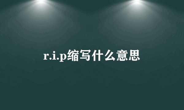 r.i.p缩写什么意思