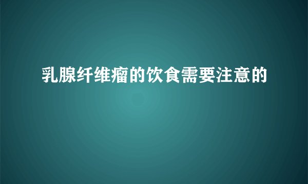 乳腺纤维瘤的饮食需要注意的