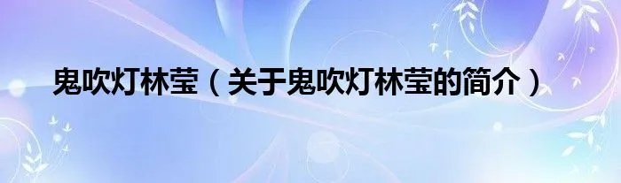 鬼吹灯林莹（关于鬼吹灯林莹的简介）