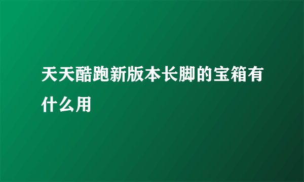 天天酷跑新版本长脚的宝箱有什么用