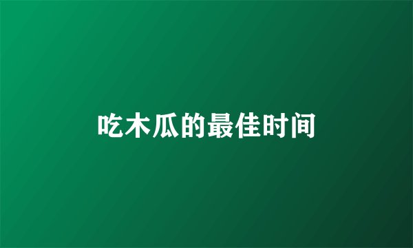 吃木瓜的最佳时间