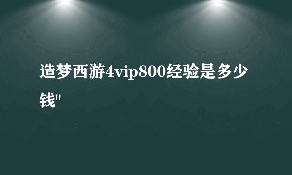 造梦西游4vip800经验是多少钱