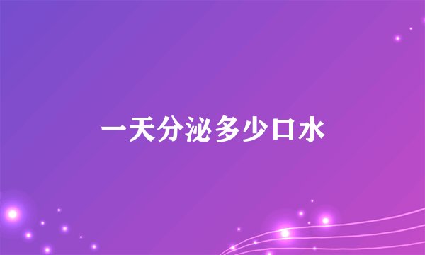 一天分泌多少口水