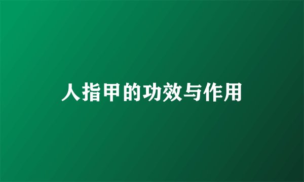 人指甲的功效与作用