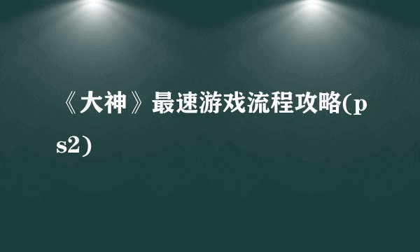 《大神》最速游戏流程攻略(ps2)
