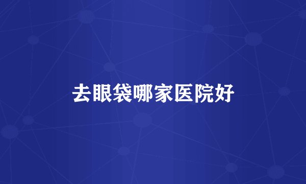去眼袋哪家医院好