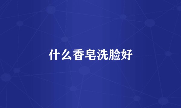 什么香皂洗脸好