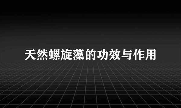 天然螺旋藻的功效与作用