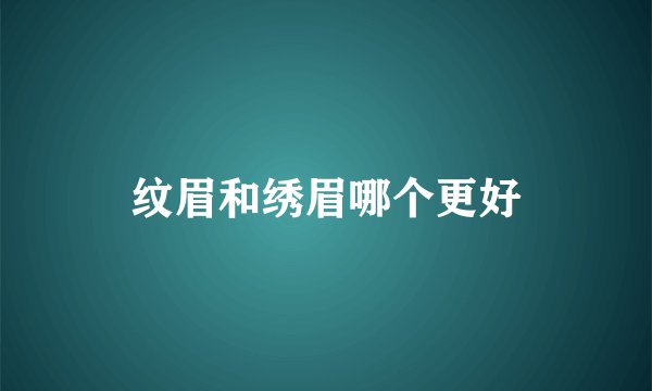 纹眉和绣眉哪个更好