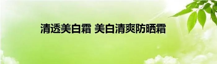 清透美白霜 美白清爽防晒霜