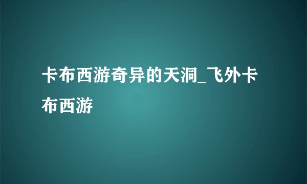 卡布西游奇异的天洞_飞外卡布西游