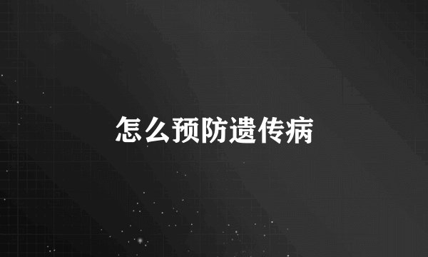 怎么预防遗传病