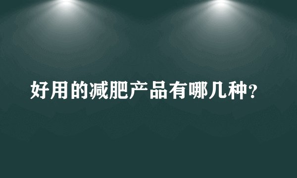 好用的减肥产品有哪几种？
