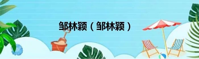 邹林颖（邹林颖）