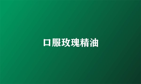 口服玫瑰精油