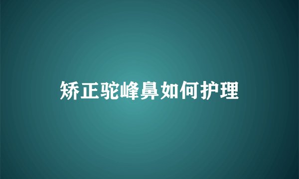 矫正驼峰鼻如何护理