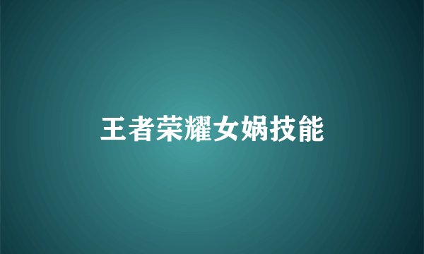 王者荣耀女娲技能