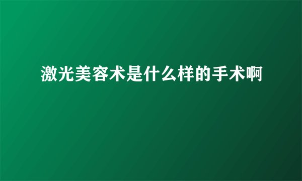激光美容术是什么样的手术啊