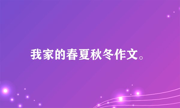 我家的春夏秋冬作文。