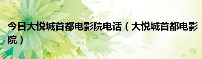 今日大悦城首都电影院电话（大悦城首都电影院）
