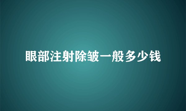 眼部注射除皱一般多少钱